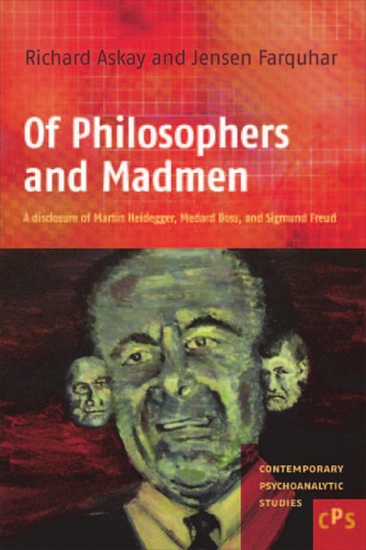 Of Philosophers and Madmen. : a disclosure of Martin Heidegger, Medard Boss, and Sigmund Freud
