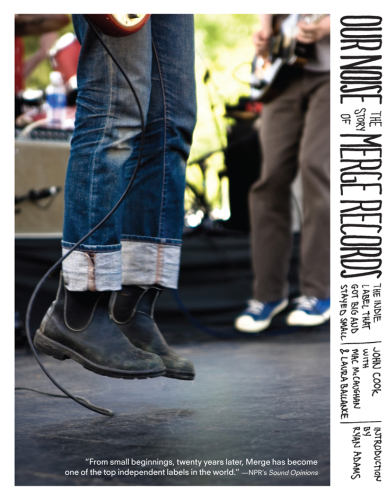 Our noise : the story of Merge Records, the indie label that got big and stayed small