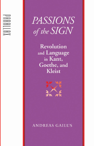 Passions of the Sign: Revolution and Language in Kant, Goethe, and Kleist