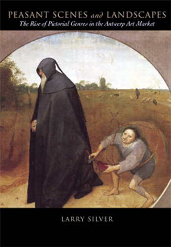 Peasant scenes and landscapes : the rise of pictorial genres in the Antwerp art market