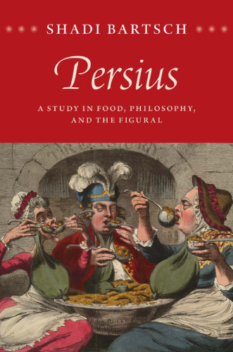 Persius : a study in food, philosophy, and the figural