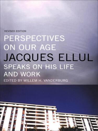 Perspectives on Our Age : Jacques Ellul Speaks on His Life and Work