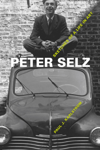 Peter Selz : Sketches of a Life in Art