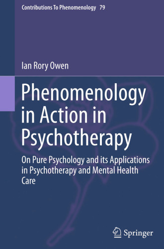 Phenomenology in action in psychotherapy : on pure psychology and its applications in psychotherapy and mental health Care