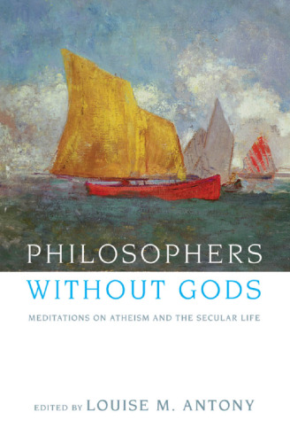 Philosophers without gods : meditations on Atheism and the secular life