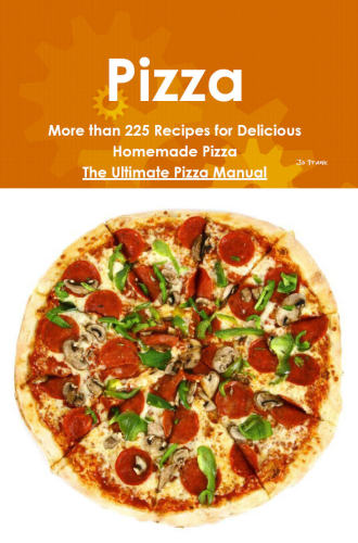 Pizza : more than 225 recipes for delicious homemade pizza, the ultimate pizza manual