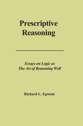 Prescriptive reasoning : essays on logic as the art of reasoning well