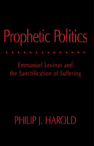 Prophetic politics : Emmanuel Levinas and the sanctification of suffering