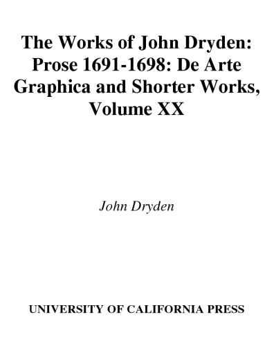 The Works of John Dryden, Volume XX: Prose 1691-1698 De Arte Graphica and Shorter Works