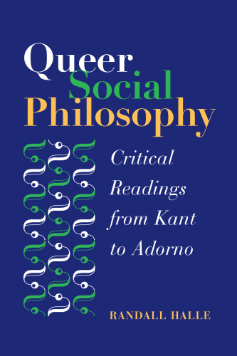 Queer social philosophy : critical readings from Kant to Adorno