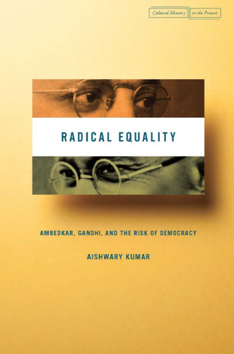 Radical Equality : Ambedkar, Gandhi, and the Risk of Democracy