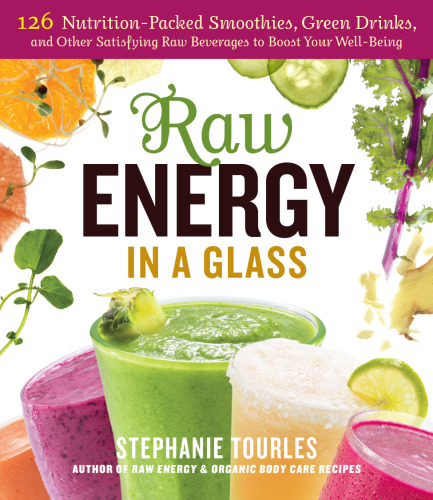 Raw energy in a glass : 126 nutrition-packed smoothies, green drinks, and other satisfying raw beverages to boost your well-being
