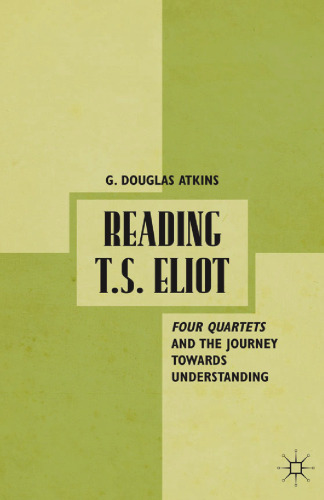 Reading T.S. Eliot : four quartets and the journey towards understanding