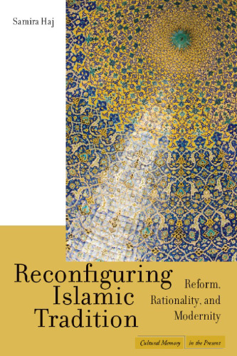 Reconfiguring Islamic tradition : reform, rationality, and modernity