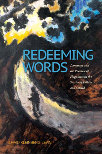 Redeeming Words: Language and the Promise of Happiness in the Stories of Döblin and Sebald