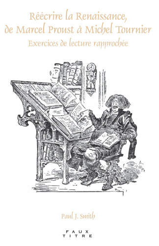 Réécrire la Renaissance, de Marcel Proust à Michel Tournier : exercices de lecture rapprochée