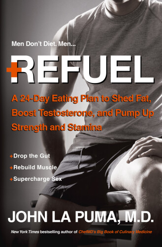 Refuel : a 24-day eating plan to shed fat, boost testosterone, and pump up strength and stamina