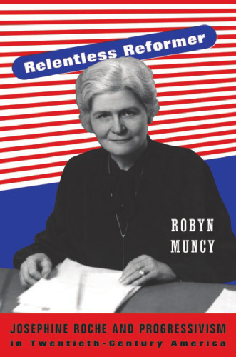 Relentless reformer : Josephine Roche and progressivism in twentieth-century America