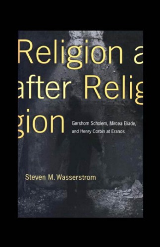 Religion After Religion: Gershom Scholem, Mircea Eliade, and Henry Corbin at Eranos
