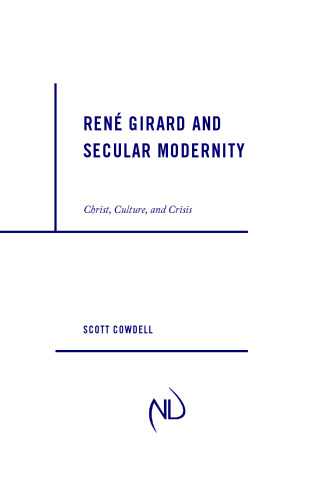 René Girard and secular modernity : Christ, culture, and crisis