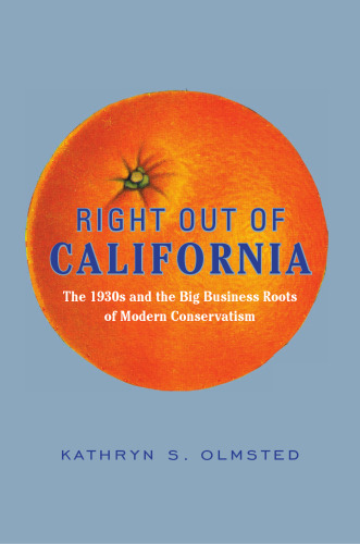 Right out of California : the 1930s and the big business roots of modern conservatism