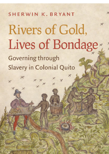 Rivers of Gold, Lives of Bondage: Governing through Slavery in Colonial Quito