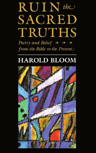 Ruin the sacred truths : poetry and belief from the Bible to the present