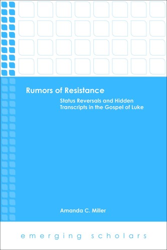 Rumors of resistance : status reversals and hidden transcripts in the gospel of Luke
