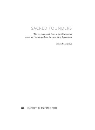 Sacred founders : women, men, and gods in the Roman and early Byzantine discourse of imperial founding