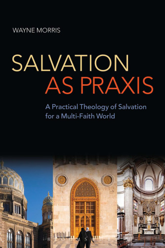 Salvation as praxis : a practical theology of salvation for a multi-faith world