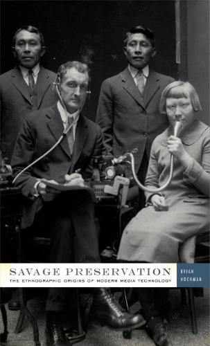 Savage preservation : the ethnographic origins of modern media technology
