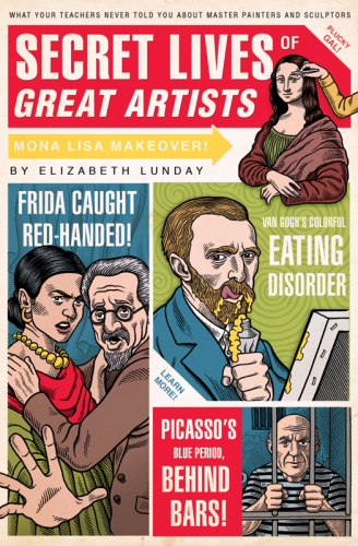 Secret lives of great artists : what your teachers never told you about master painters and sculptors