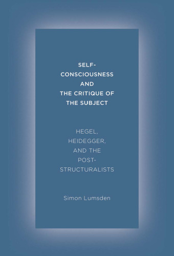 Self-consciousness and the critique of the subject : Hegel, Heidegger, and the poststructuralists