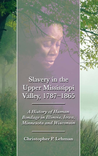 Slavery in the Upper Mississippi Valley, 1787-1865 : a history of human bondage in Illinois, Iowa, Minnesota and Wisconsin
