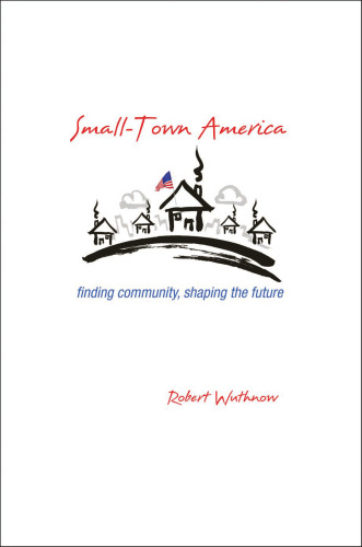 Small-town America : finding community, shaping the future