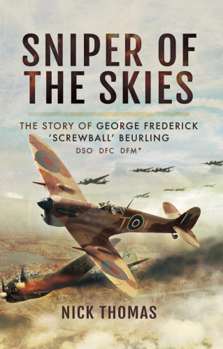 Sniper of the Skies: The Story of George Frederick 'Screwball' Beurling, DSO, DFC, DFM