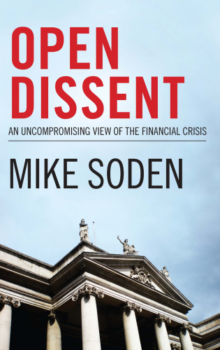 Open dissent : an uncompromising view of the financial crisis