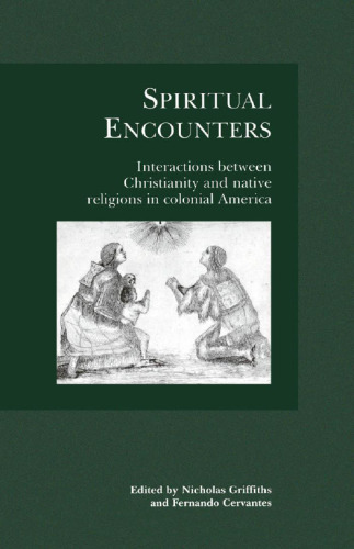 Spiritual encounters : interactions between Christianity and native religions in colonial America