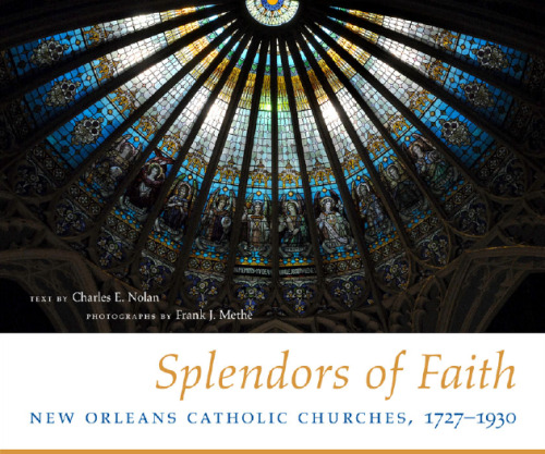 Splendors of faith : New Orleans Catholic churches, 1727-1930
