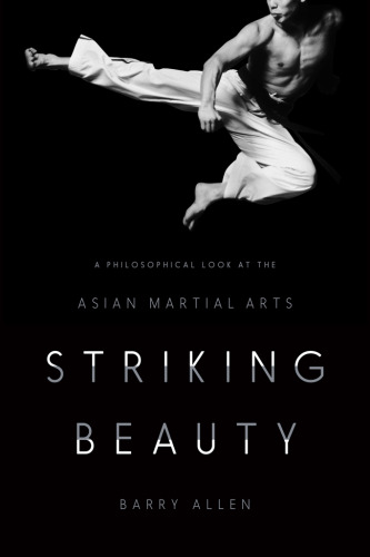 Striking beauty : a philosophical look at the Asian martial arts