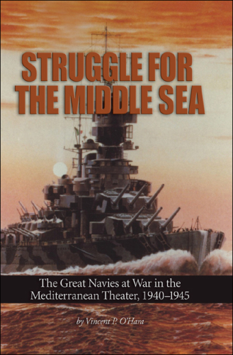Struggle for the Middle Sea : the great navies at war in the Mediterranean theater, 1940-1945