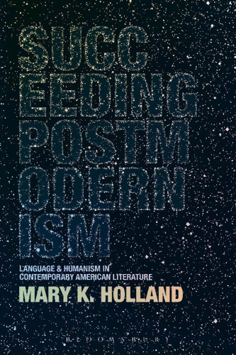 Succeeding postmodernism : language and humanism in contemporary American literature