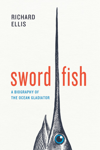 Swordfish : a biography of the ocean gladiator