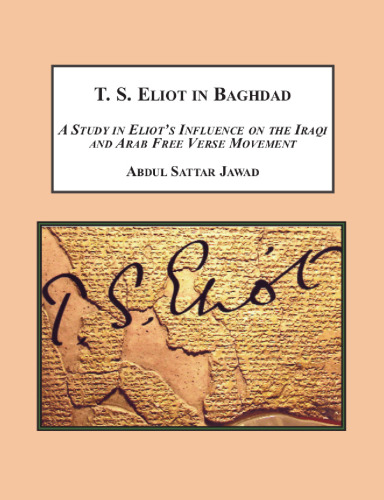 T.S. Eliot in Baghdad : a Study in Eliot's Influence on the Iraqi and Arab Free Verse Movement
