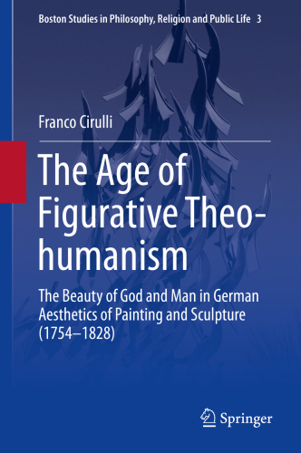 The age of figurative theo-humanism : the beauty of God and man in German aesthetics of painting and sculpture (1754-1828)