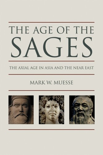 The age of the sages : the Axial Age in Asia and the Near East