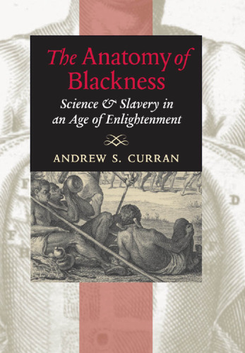 The Anatomy of Blackness: Science and Slavery in an Age of Enlightenment