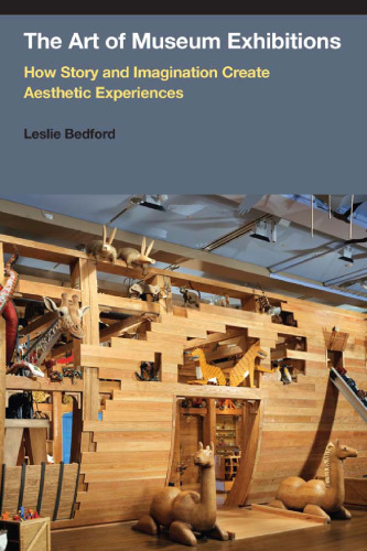 The art of museum exhibitions : how story and imagination create aesthetic experiences