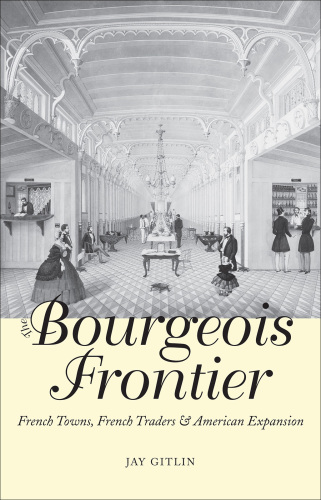 The bourgeois frontier : French towns, French traders, and American expansion