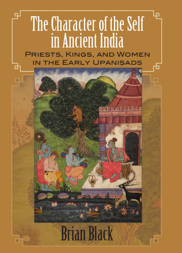 The character of the self in ancient India : priests, kings, and women in the early Upaniṣads